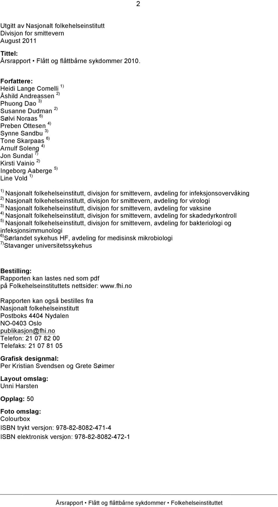 2) Ingeborg Aaberge 5) Line Vold 1) 1) Nasjonalt folkehelseinstitutt, divisjon for smittevern, avdeling for infeksjonsovervåking 2) Nasjonalt folkehelseinstitutt, divisjon for smittevern, avdeling