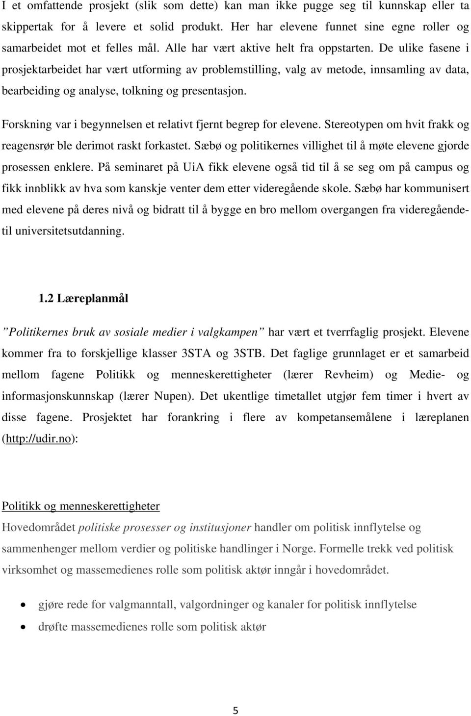 De ulike fasene i prosjektarbeidet har vært utforming av problemstilling, valg av metode, innsamling av data, bearbeiding og analyse, tolkning og presentasjon.