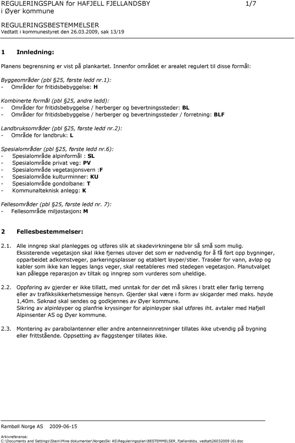 bevertningssteder / forretning: BLF Landbruksområder (pbl 25, første ledd nr.2): - Område for landbruk: L Spesialområder (pbl 25, første ledd nr.