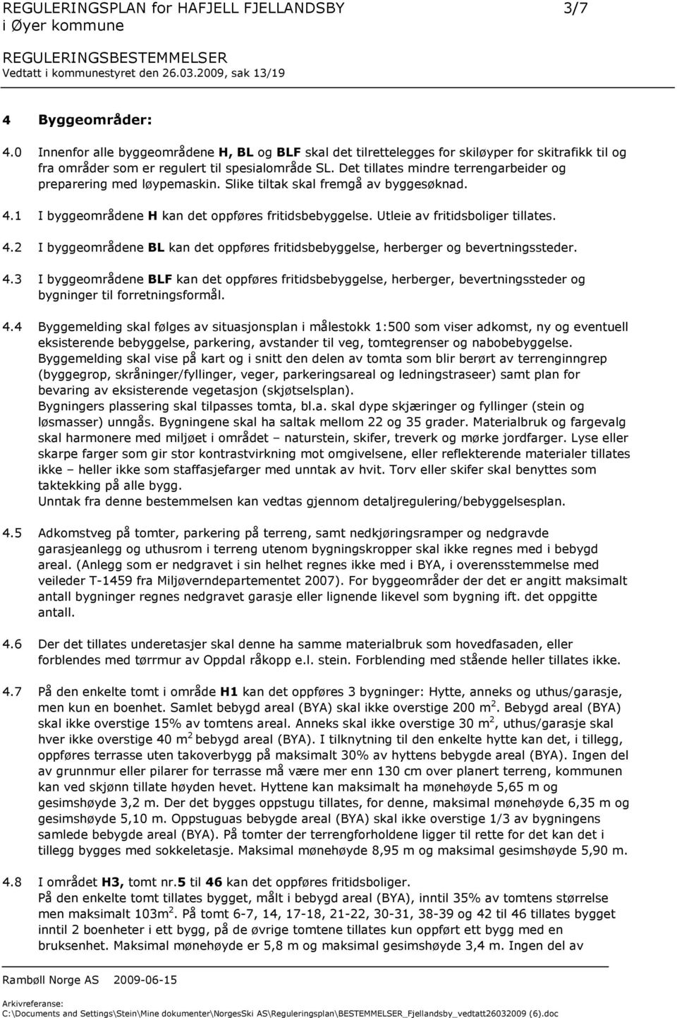 Det tillates mindre terrengarbeider og preparering med løypemaskin. Slike tiltak skal fremgå av byggesøknad. 4.1 I byggeområdene H kan det oppføres fritidsbebyggelse.