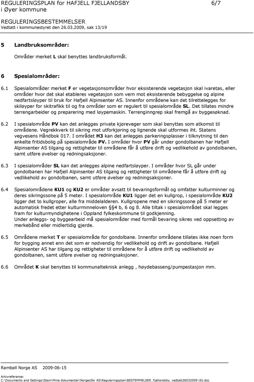 nedfartsløyper til bruk for Hafjell Alpinsenter AS. Innenfor områdene kan det tilrettelegges for skiløyper for skitrafikk til og fra områder som er regulert til spesialområde SL.