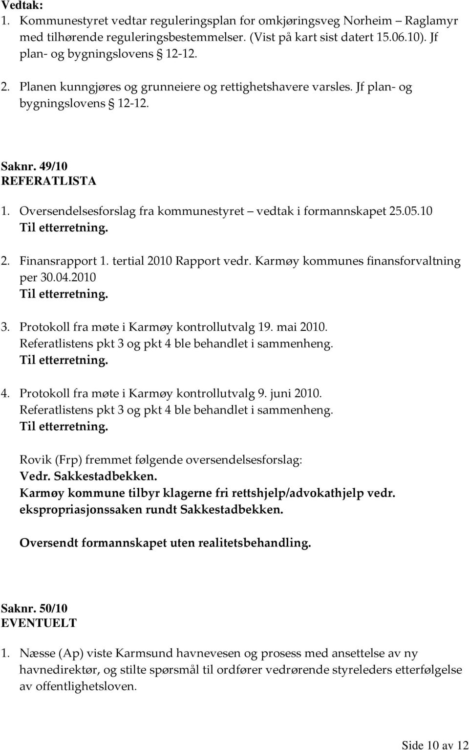 tertial 2010 Rapport vedr. Karmøy kommunes finansforvaltning per 30.04.2010 Til etterretning. 3. Protokoll fra møte i Karmøy kontrollutvalg 19. mai 2010.