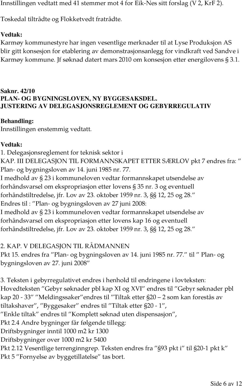 Jf søknad datert mars 2010 om konsesjon etter energilovens 3.1. Saknr. 42/10 PLAN- OG BYGNINGSLOVEN, NY BYGGESAKSDEL. JUSTERING AV DELEGASJONSREGLEMENT OG GEBYRREGULATIV 1.