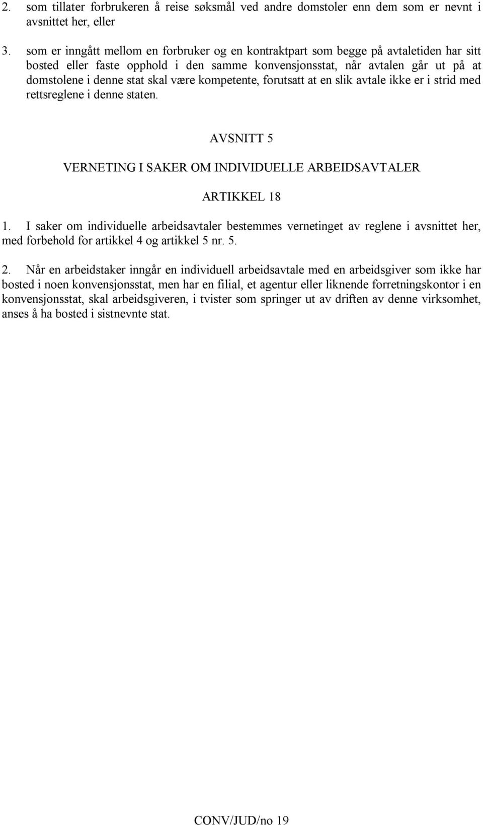 være kompetente, forutsatt at en slik avtale ikke er i strid med rettsreglene i denne staten. AVSNITT 5 VERNETING I SAKER OM INDIVIDUELLE ARBEIDSAVTALER ARTIKKEL 18 1.