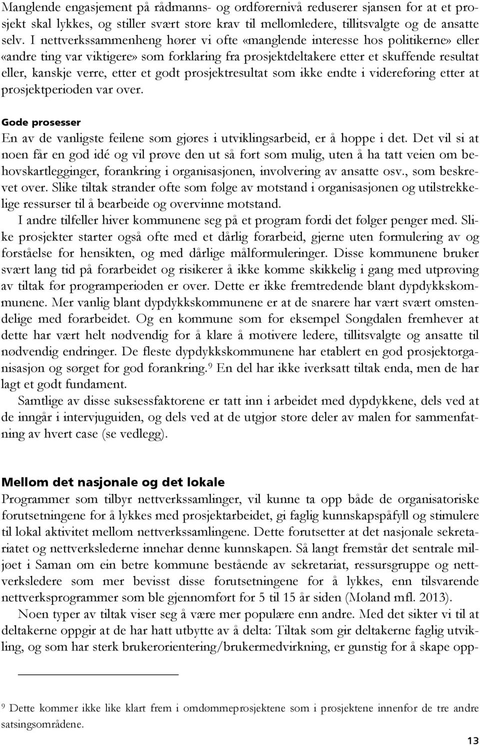 et godt prosjektresultat som ikke endte i videreføring etter at prosjektperioden var over. Gode prosesser En av de vanligste feilene som gjøres i utviklingsarbeid, er å hoppe i det.