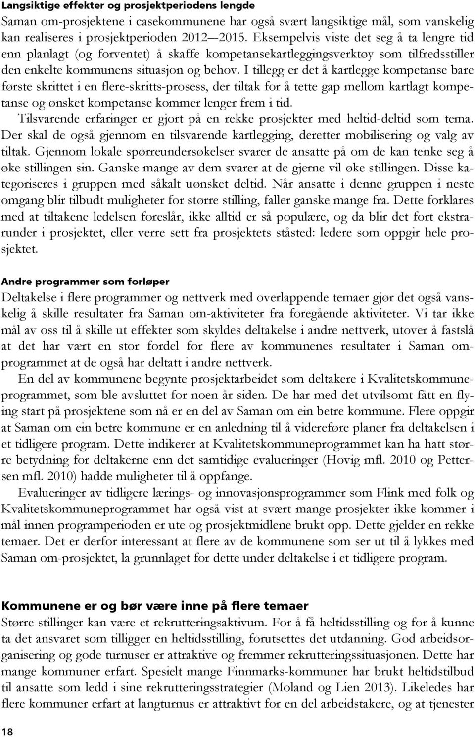 I tillegg er det å kartlegge kompetanse bare første skrittet i en flere-skritts-prosess, der tiltak for å tette gap mellom kartlagt kompetanse og ønsket kompetanse kommer lenger frem i tid.