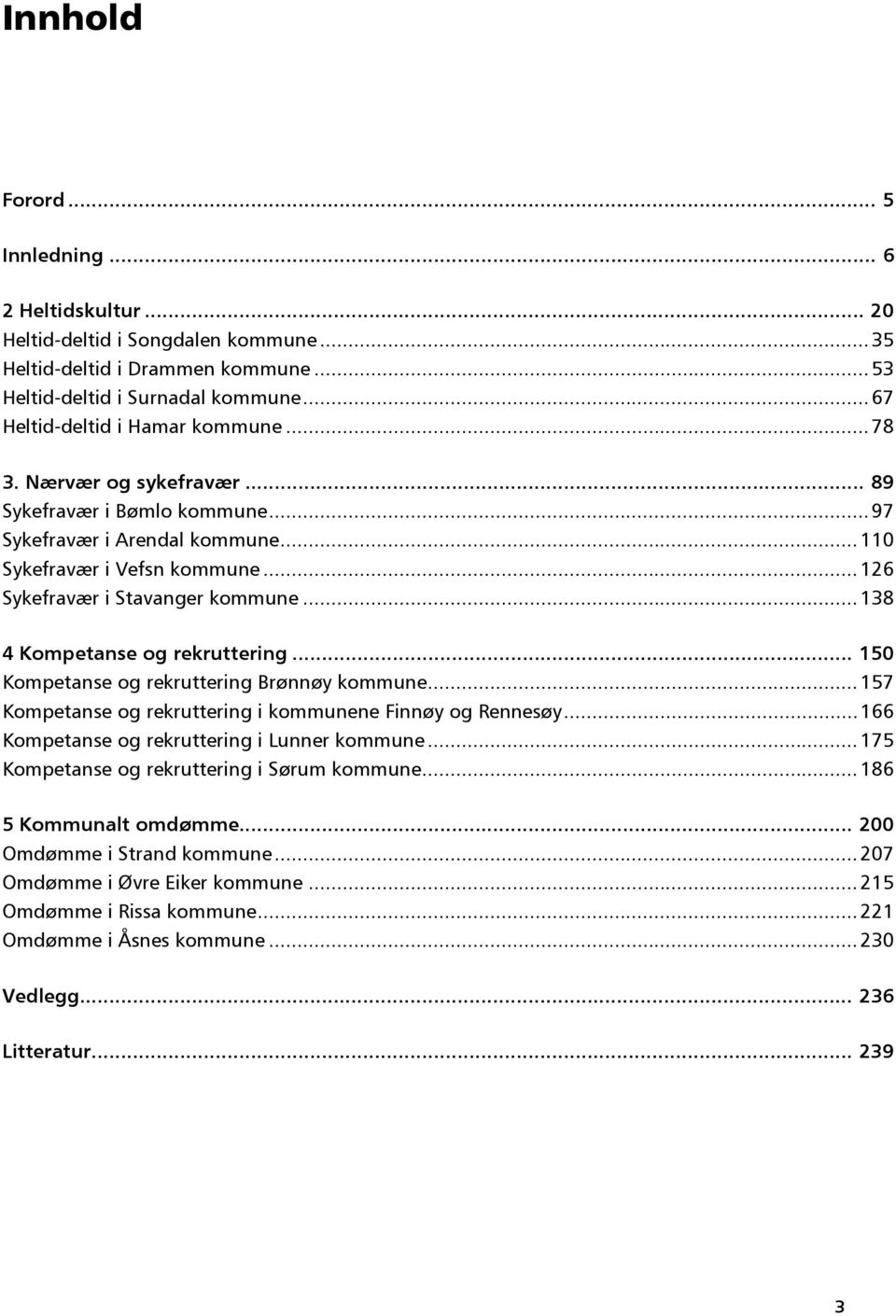 .. 126 Sykefravær i Stavanger kommune... 138 4 Kompetanse og rekruttering... 150 Kompetanse og rekruttering Brønnøy kommune... 157 Kompetanse og rekruttering i kommunene Finnøy og Rennesøy.