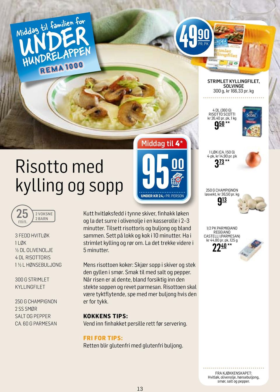 60 g parmesan Middag til 4* 95 UNDER KR 24,- PR. PERSON Kutt hvitløksfedd i tynne skiver, finhakk løken og la det surre i olivenolje i en kasserolle i 2 3 minutter.