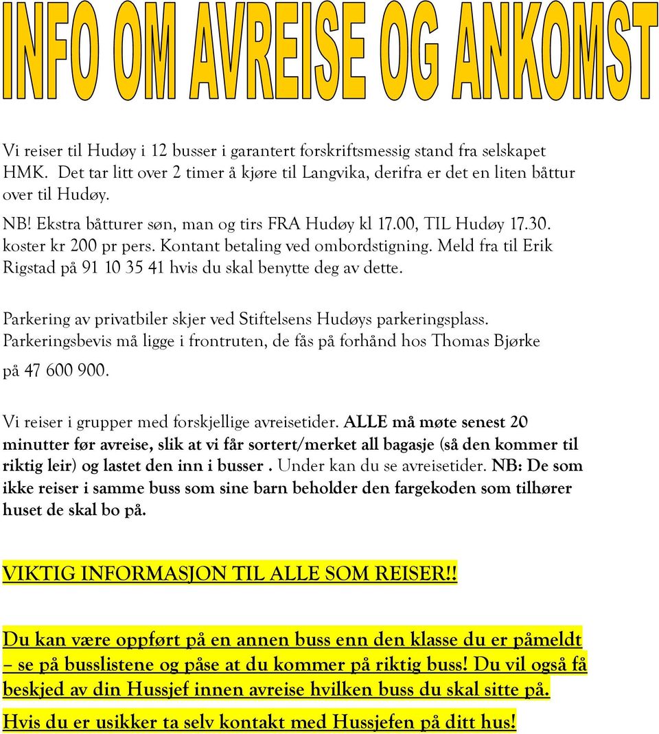 Meld fra til Erik Rigstad på 91 10 35 41 hvis du skal benytte deg av dette. Parkering av privatbiler skjer ved Stiftelsens Hudøys parkeringsplass.