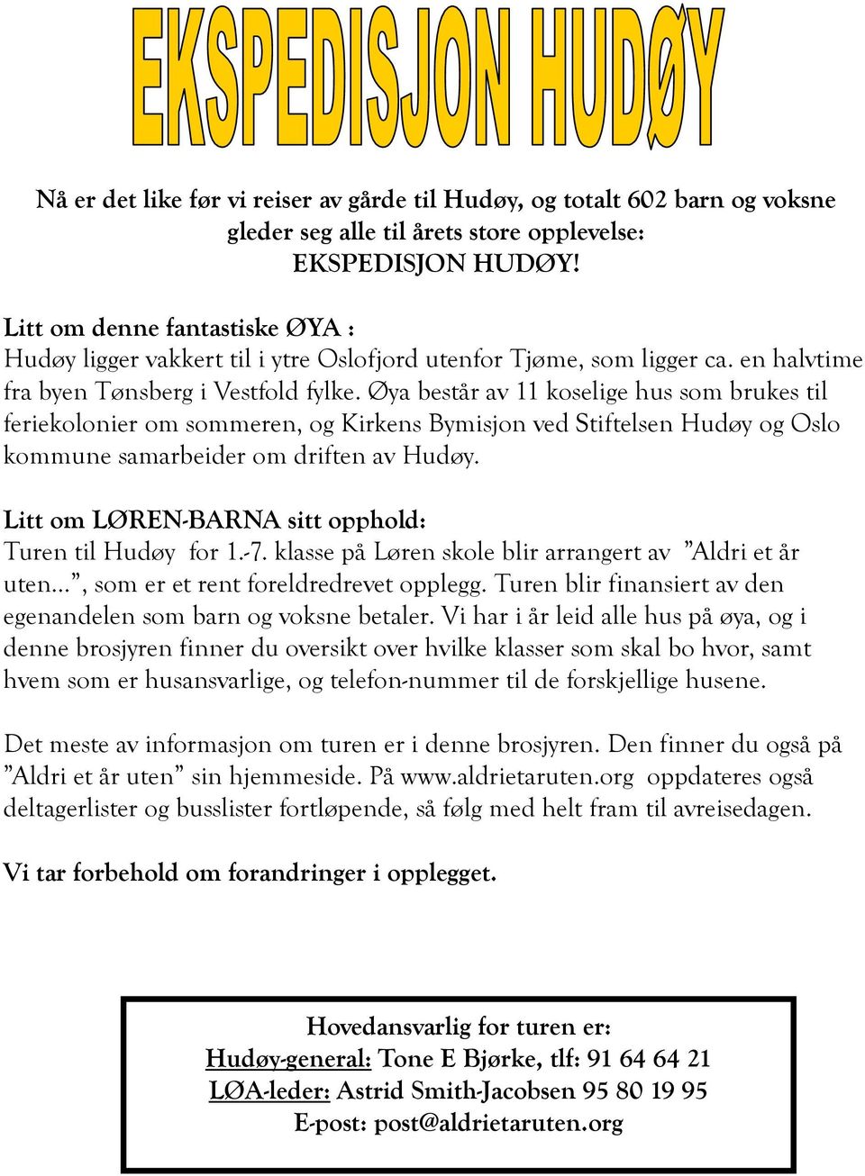 Øya består av 11 koselige hus som brukes til feriekolonier om sommeren, og Kirkens Bymisjon ved Stiftelsen Hudøy og Oslo kommune samarbeider om driften av Hudøy.