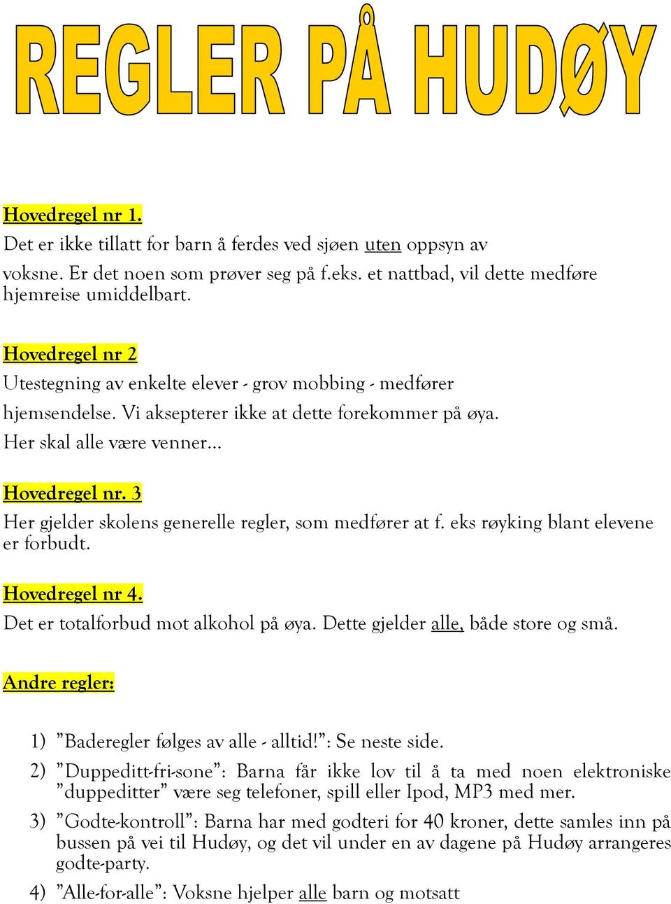 3 Her gjelder skolens generelle regler, som medfører at f. eks røyking blant elevene er forbudt. Hovedregel nr 4. Det er totalforbud mot alkohol på øya. Dette gjelder alle, både store og små.