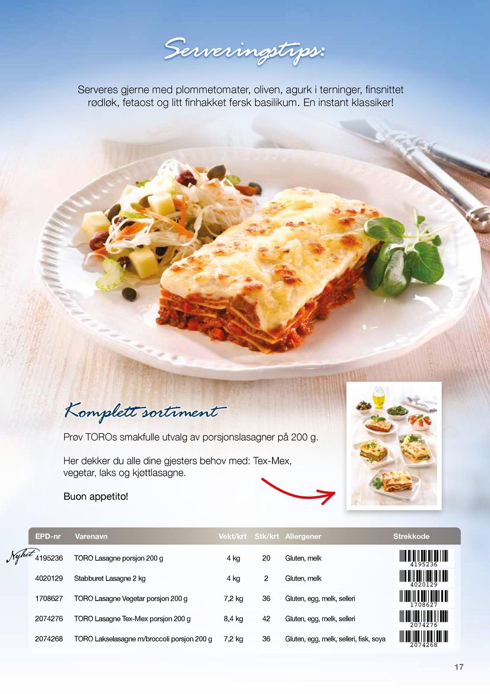 EPD-nr Varenavn Vekt/krt Stk/krt Allergener Strekkode 4195236 TORO Lasagne porsjon 200 g 4 kg 20 Gluten, melk 4195236 4020129 Stabburet Lasagne 2 kg 4 kg 2 Gluten, melk 4020129 1708627 TORO Lasagne