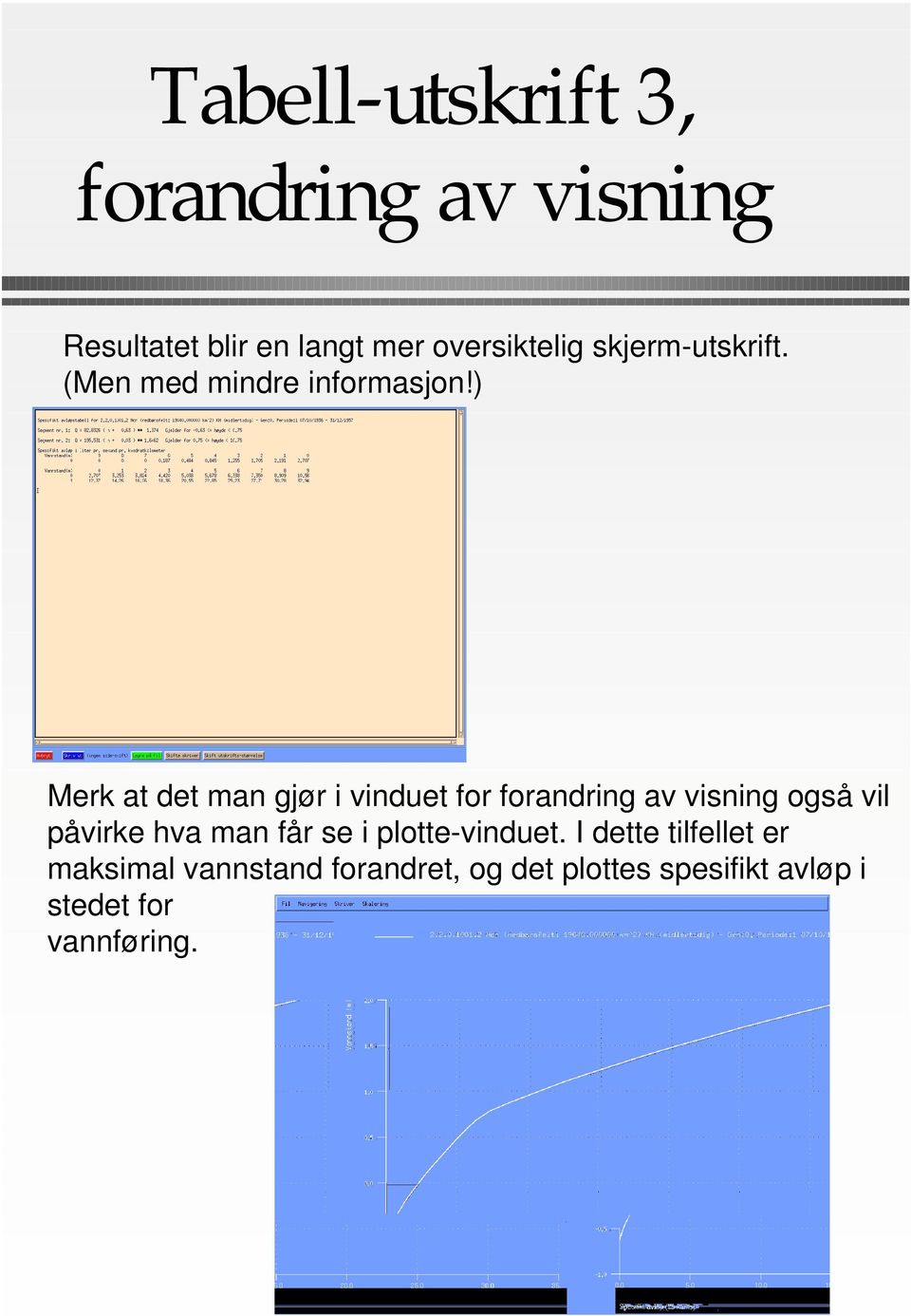 ) Merk at det man gjør i vinduet for forandring av visning også vil påvirke hva man