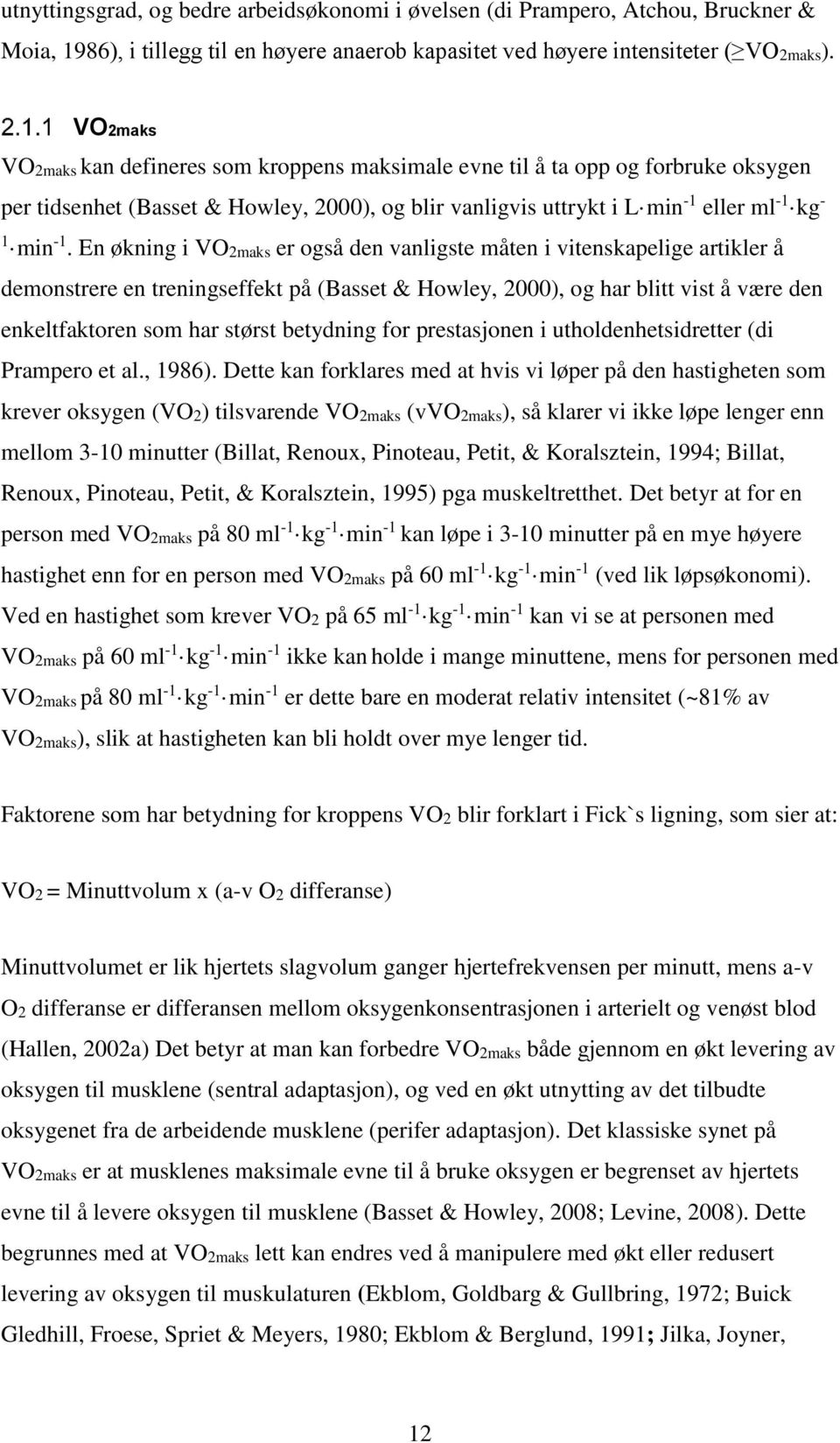 En økning i VO2maks er også den vanligste måten i vitenskapelige artikler å demonstrere en treningseffekt på (Basset & Howley, 2000), og har blitt vist å være den enkeltfaktoren som har størst