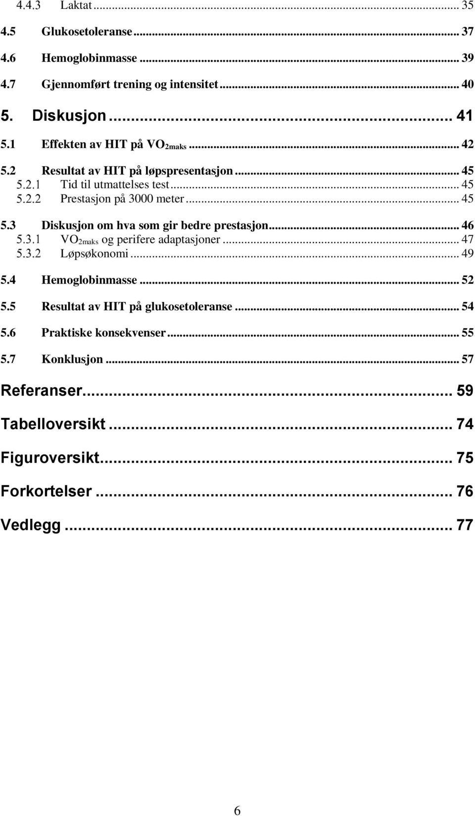 3 Diskusjon om hva som gir bedre prestasjon... 46 VO 2maks og perifere adaptasjoner... 47 Løpsøkonomi... 49 5.4 Hemoglobinmasse... 52 5.