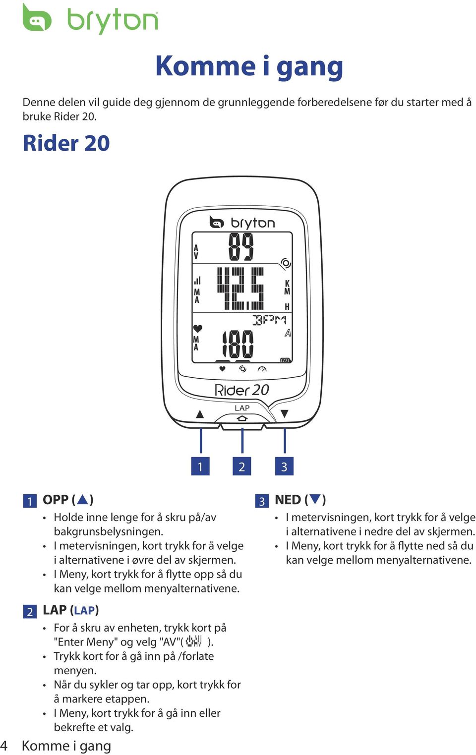 I Meny, kort trykk for å flytte o så du kan velge mellom menyalternativene. LAP (LAP) For å skru av enheten, trykk kort å "Enter Meny" og velg "AV"( ).