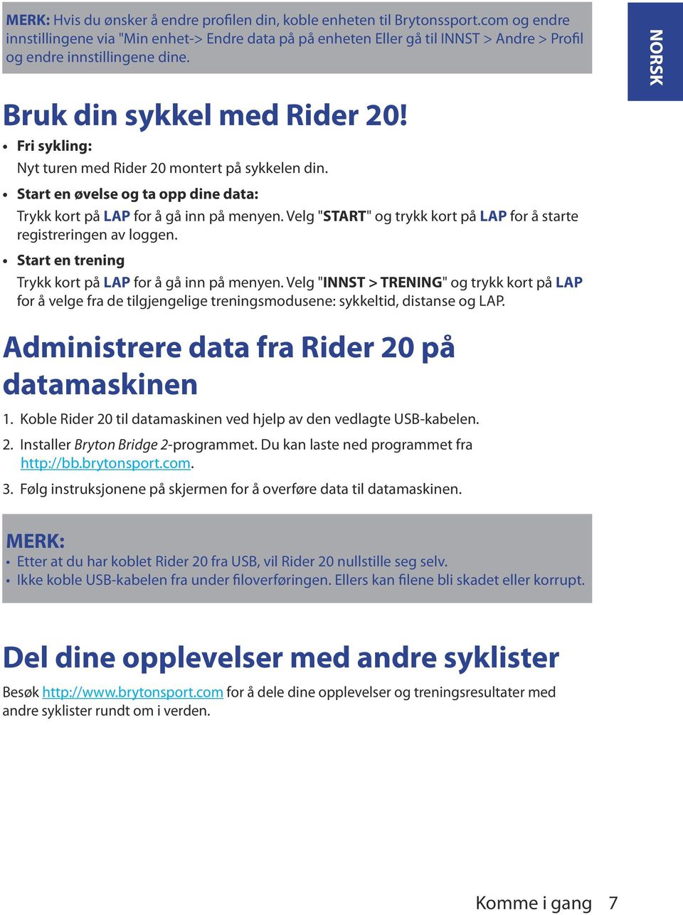 Fri sykling: Nyt turen med Rider 0 montert å sykkelen din. Start en øvelse og ta o dine data: Trykk kort å LAP for å gå inn å menyen.