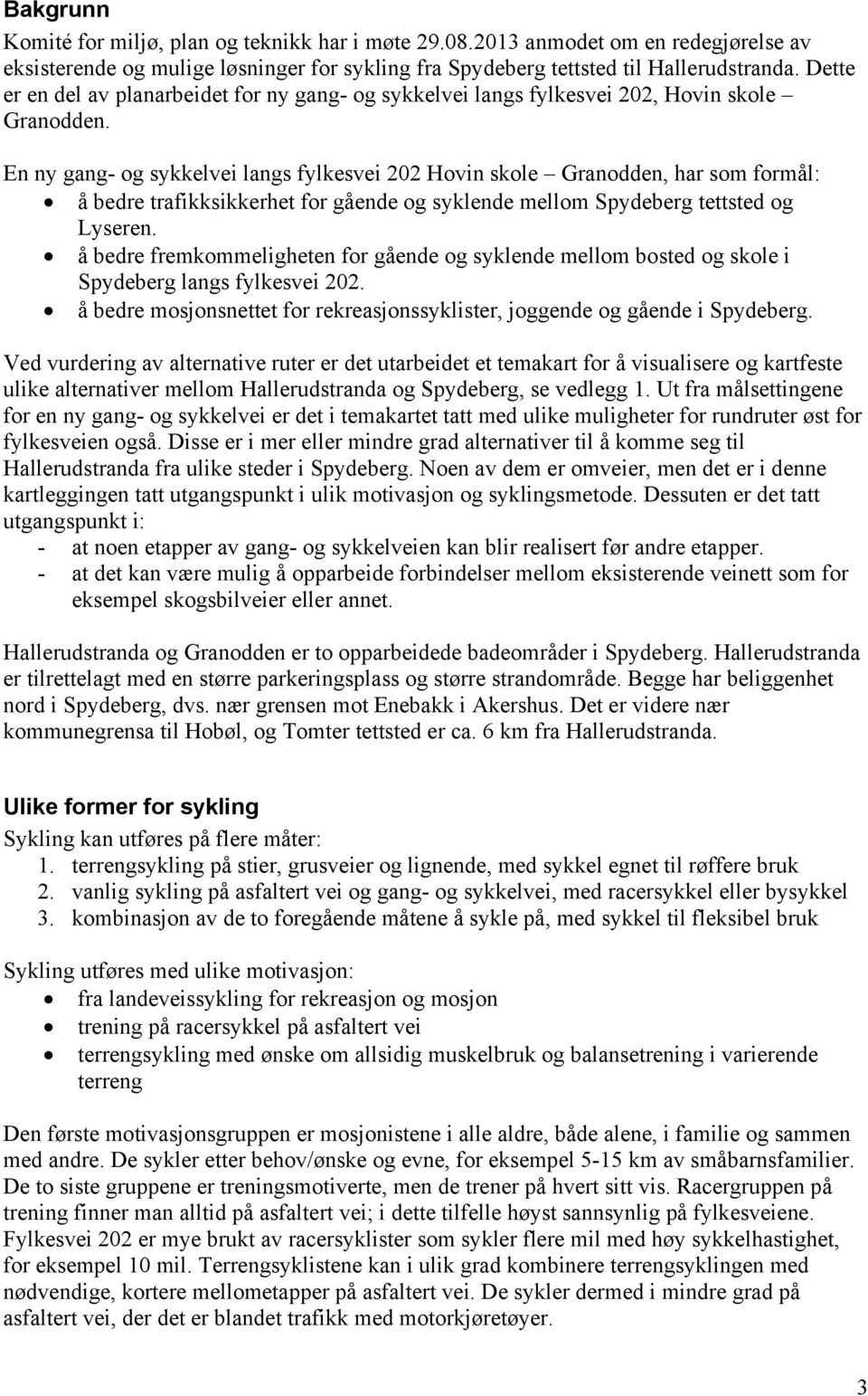 En ny gang- og sykkelvei langs fylkesvei 202 Hovin skole Granodden, har som formål: å bedre trafikksikkerhet for gående og syklende mellom Spydeberg tettsted og Lyseren.