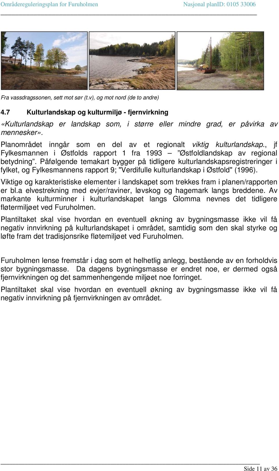 Planområdet inngår som en del av et regionalt viktig kulturlandskap., jf Fylkesmannen i Østfolds rapport 1 fra 1993 Østfoldlandskap av regional betydning.