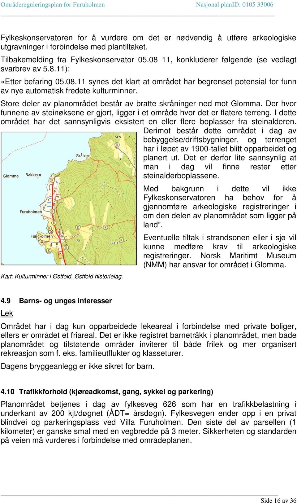 Store deler av planområdet består av bratte skråninger ned mot Glomma. Der hvor funnene av steinøksene er gjort, ligger i et område hvor det er flatere terreng.