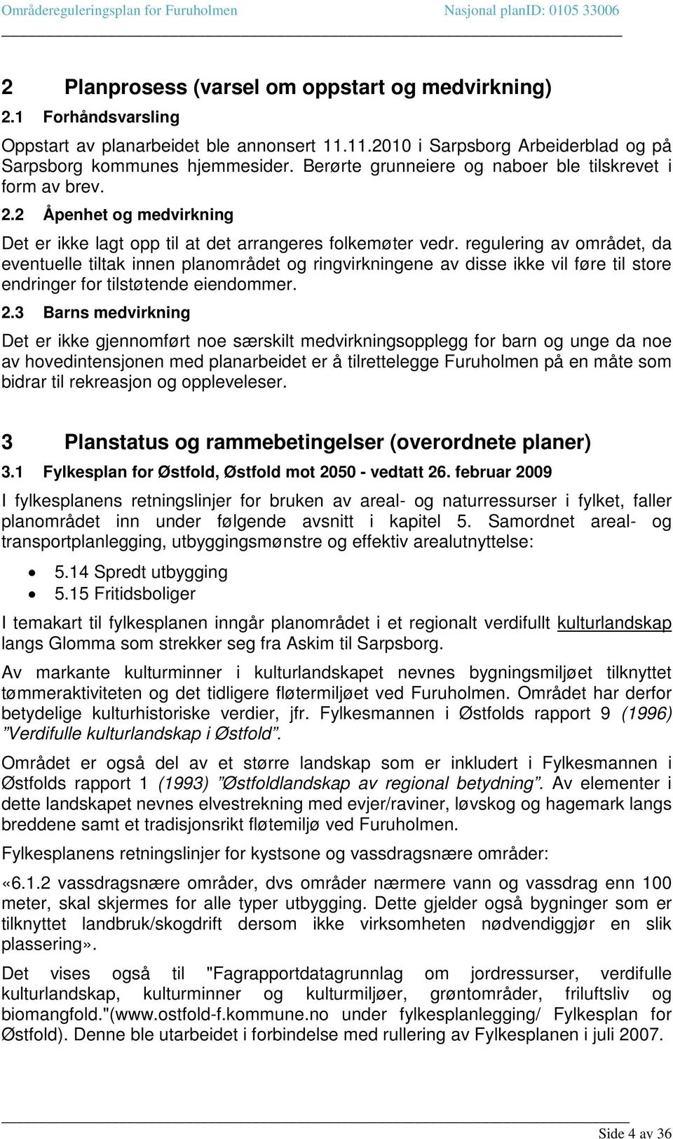 regulering av området, da eventuelle tiltak innen planområdet og ringvirkningene av disse ikke vil føre til store endringer for tilstøtende eiendommer. 2.