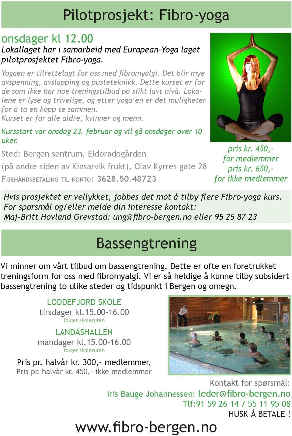 Lokalene er lyse og trivelige, og etter yoga en er det muligheter for å ta en kopp te sammen. Kurset er for alle aldre, kvinner og menn. Kursstart var onsdag 23.