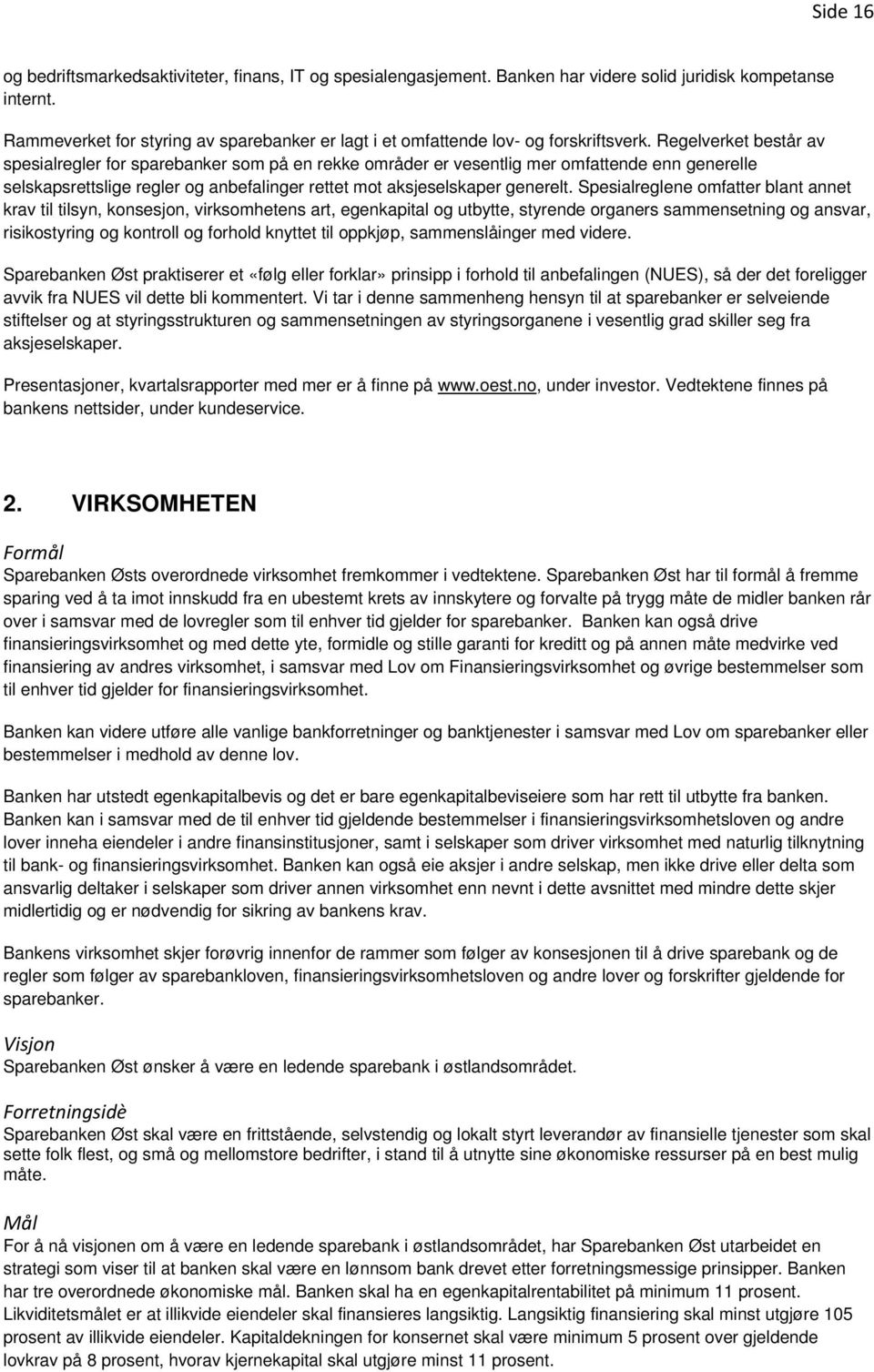 Regelverket består av spesialregler for sparebanker som på en rekke områder er vesentlig mer omfattende enn generelle selskapsrettslige regler og anbefalinger rettet mot aksjeselskaper generelt.