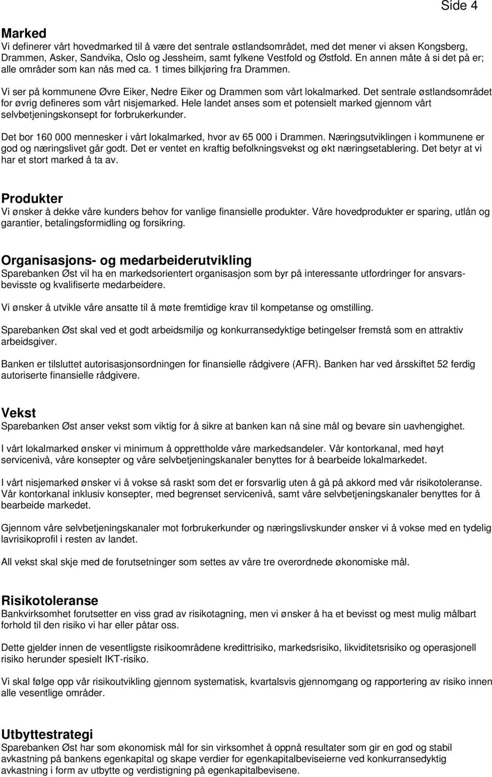 Det sentrale østlandsområdet for øvrig defineres som vårt nisjemarked. Hele landet anses som et potensielt marked gjennom vårt selvbetjeningskonsept for forbrukerkunder.