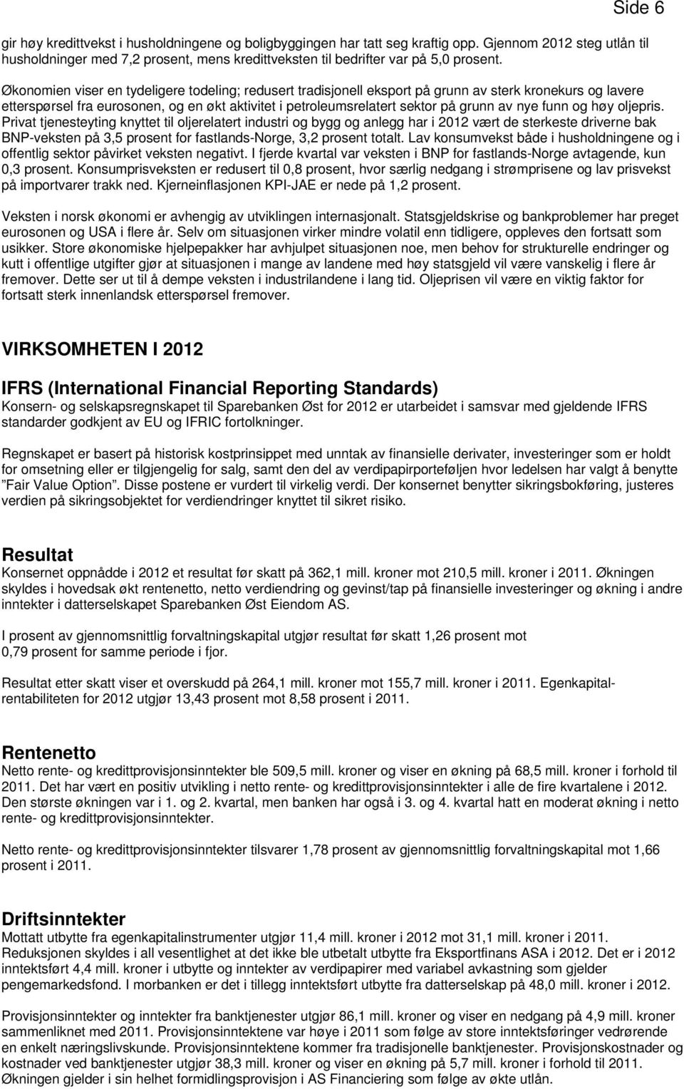 Økonomien viser en tydeligere todeling; redusert tradisjonell eksport på grunn av sterk kronekurs og lavere etterspørsel fra eurosonen, og en økt aktivitet i petroleumsrelatert sektor på grunn av nye