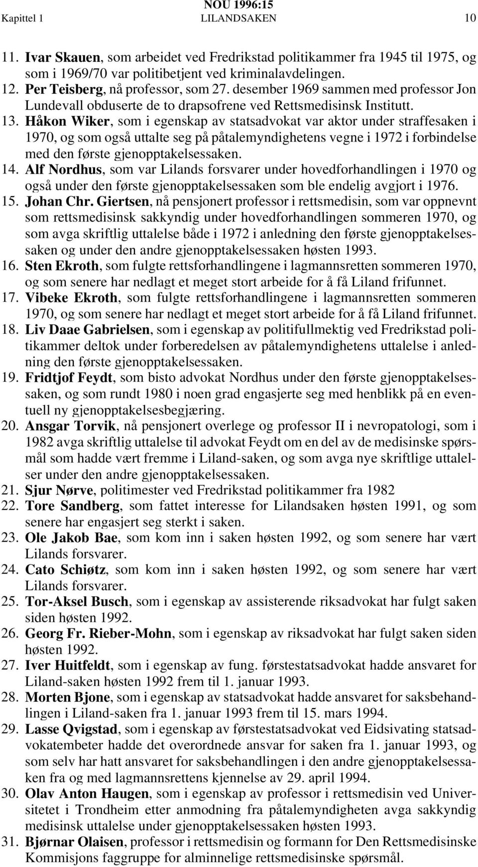 Håkon Wiker, som i egenskap av statsadvokat var aktor under straffesaken i 1970, og som også uttalte seg på påtalemyndighetens vegne i 1972 i forbindelse med den første gjenopptakelsessaken. 14.