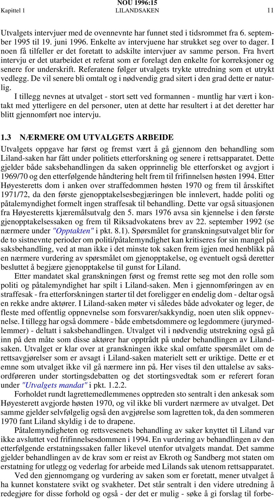 Referatene følger utvalgets trykte utredning som et utrykt vedlegg. De vil senere bli omtalt og i nødvendig grad sitert i den grad dette er naturlig.