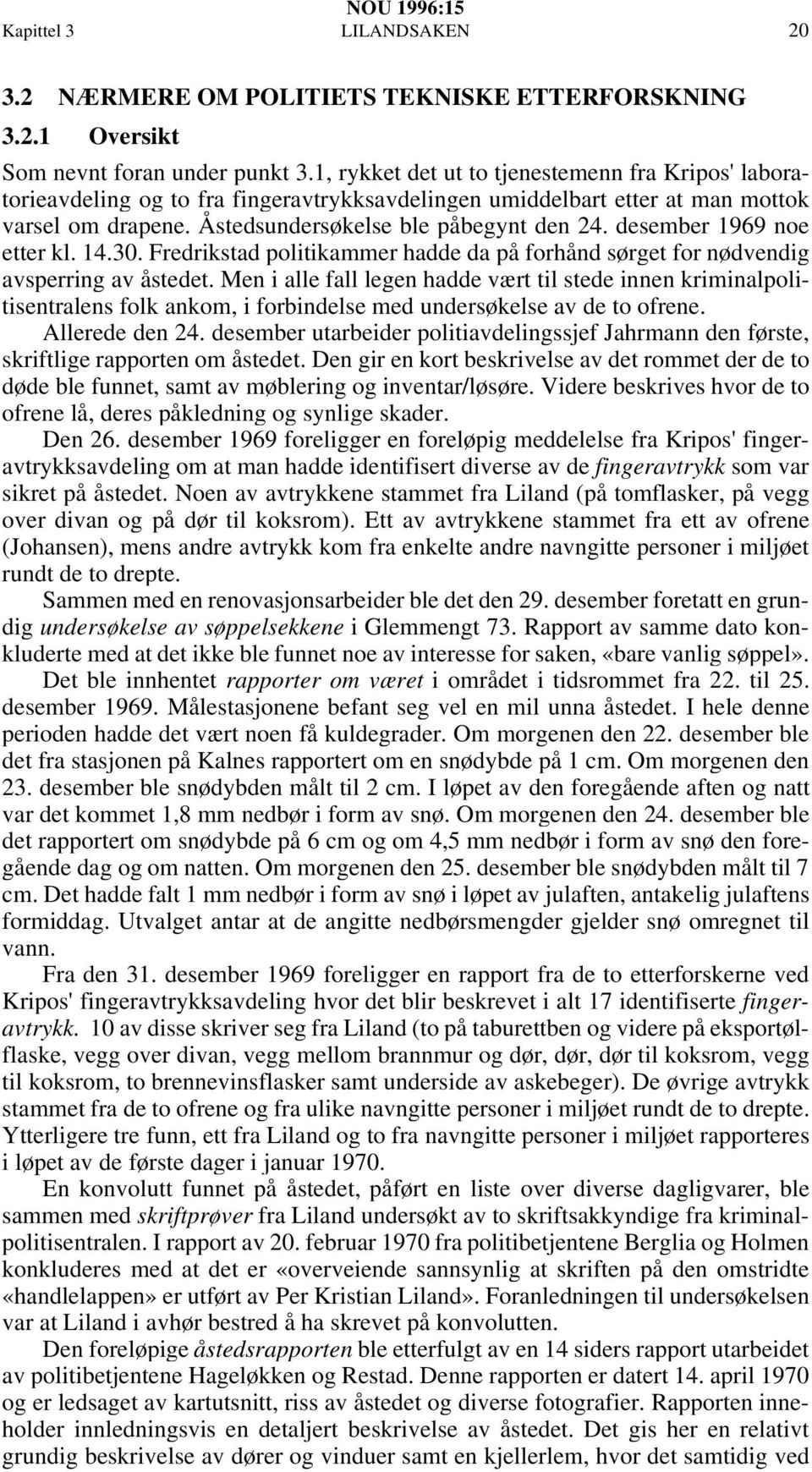 desember 1969 noe etter kl. 14.30. Fredrikstad politikammer hadde da på forhånd sørget for nødvendig avsperring av åstedet.