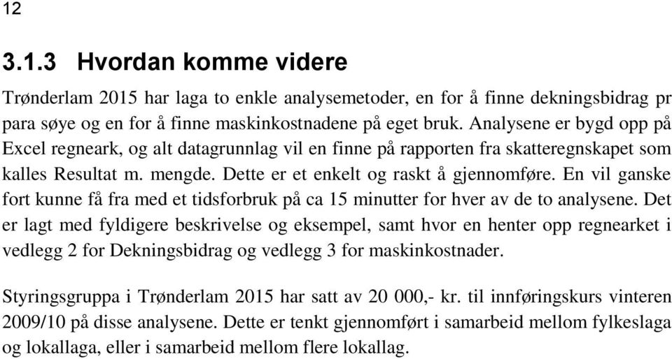 En vil ganske fort kunne få fra med et tidsforbruk på ca 15 minutter for hver av de to analysene.