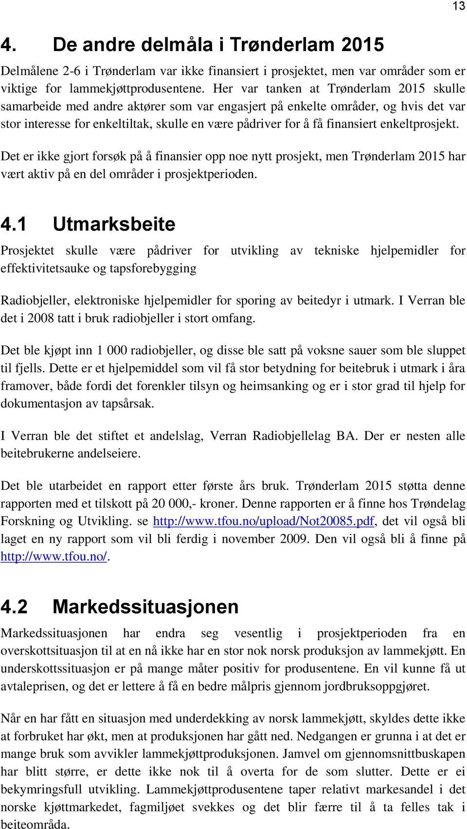 enkeltprosjekt. Det er ikke gjort forsøk på å finansier opp noe nytt prosjekt, men Trønderlam 2015 har vært aktiv på en del områder i prosjektperioden. 13 4.