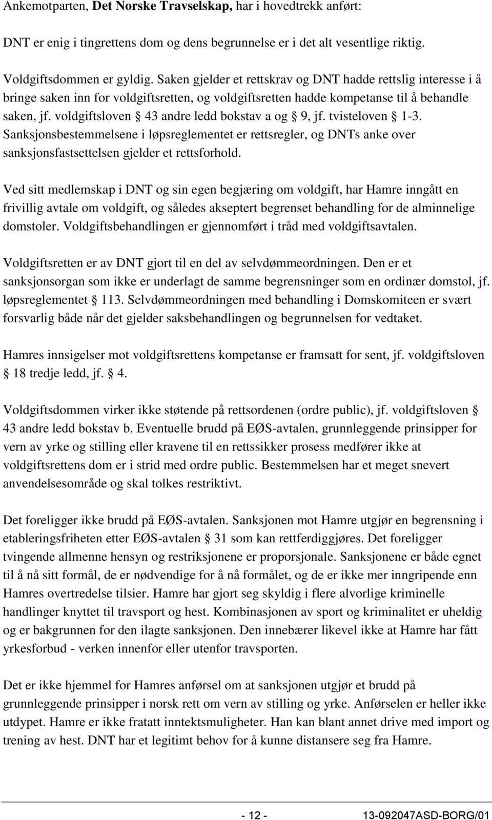 voldgiftsloven 43 andre ledd bokstav a og 9, jf. tvisteloven 1-3. Sanksjonsbestemmelsene i løpsreglementet er rettsregler, og DNTs anke over sanksjonsfastsettelsen gjelder et rettsforhold.