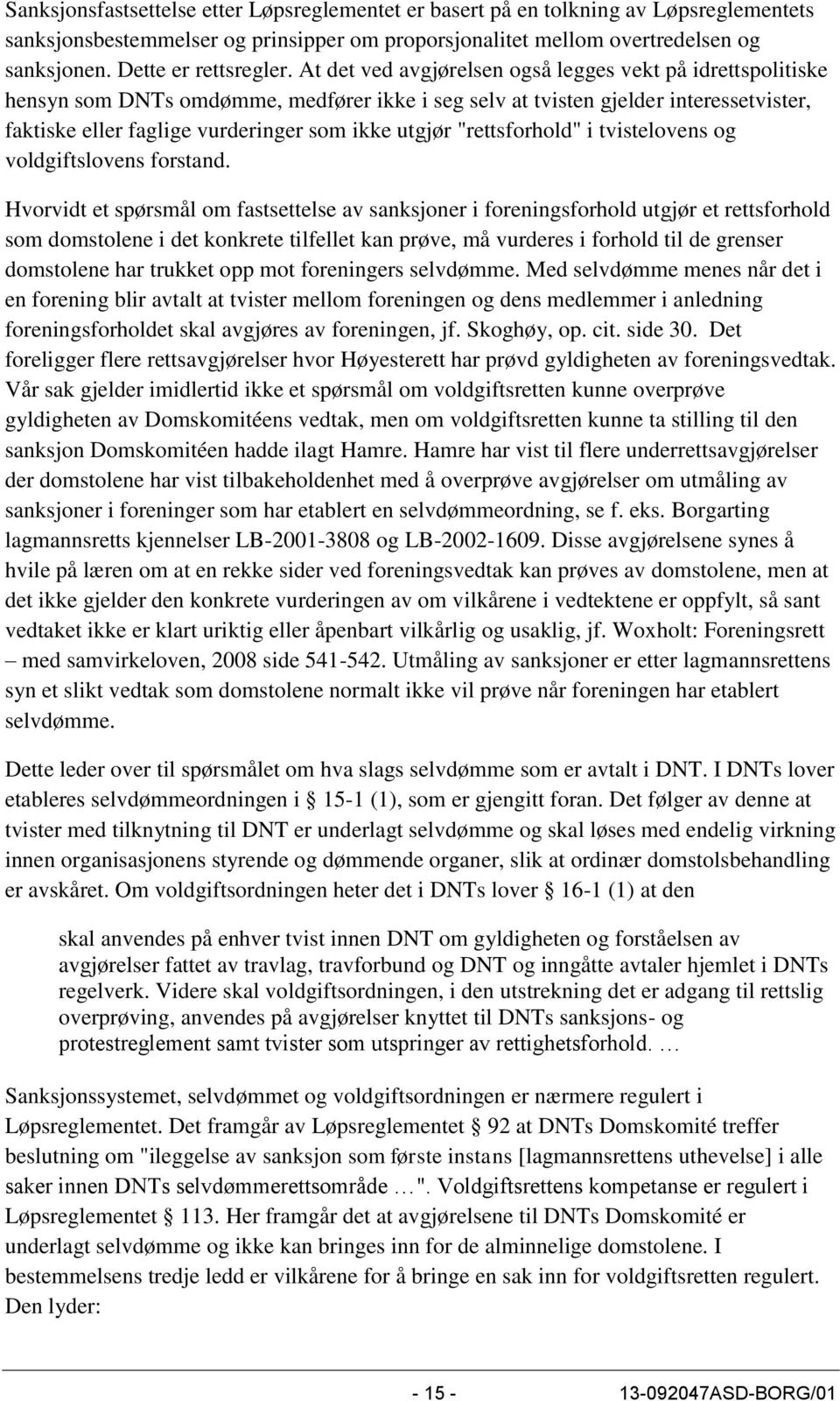 At det ved avgjørelsen også legges vekt på idrettspolitiske hensyn som DNTs omdømme, medfører ikke i seg selv at tvisten gjelder interessetvister, faktiske eller faglige vurderinger som ikke utgjør