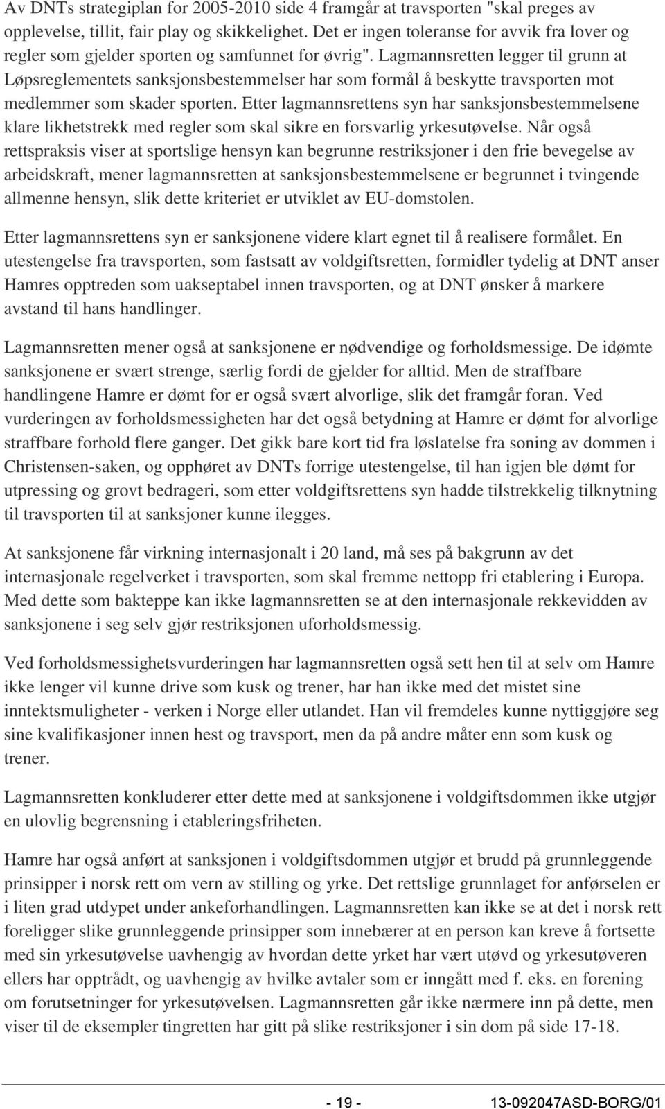 Lagmannsretten legger til grunn at Løpsreglementets sanksjonsbestemmelser har som formål å beskytte travsporten mot medlemmer som skader sporten.