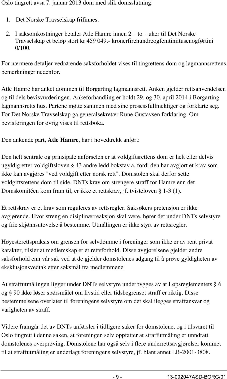 Anken gjelder rettsanvendelsen og til dels bevisvurderingen. Ankeforhandling er holdt 29. og 30. april 2014 i Borgarting lagmannsretts hus.