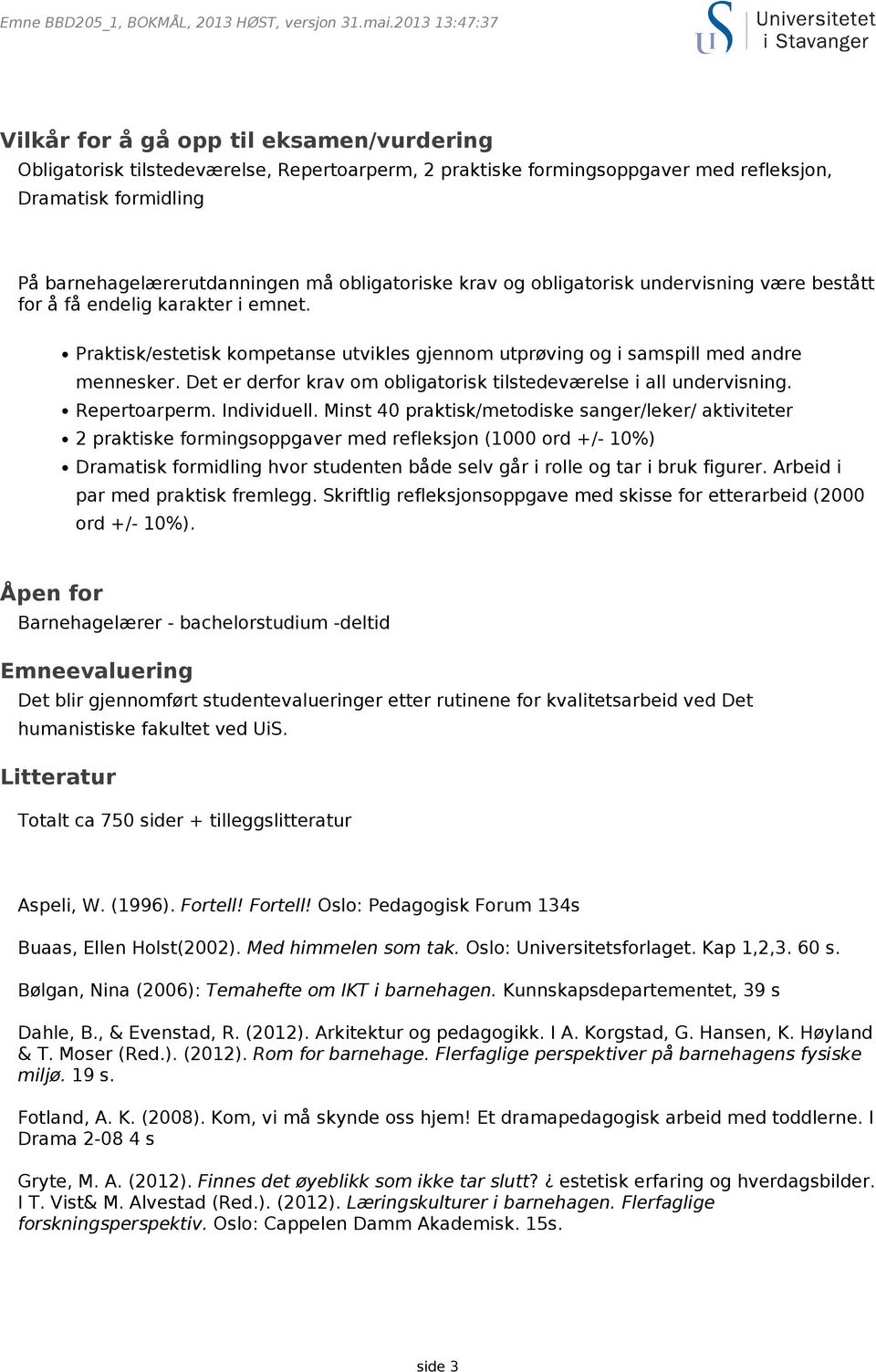 Det er derfor krav om obligatorisk tilstedeværelse i all undervisning. Repertoarperm. Individuell.