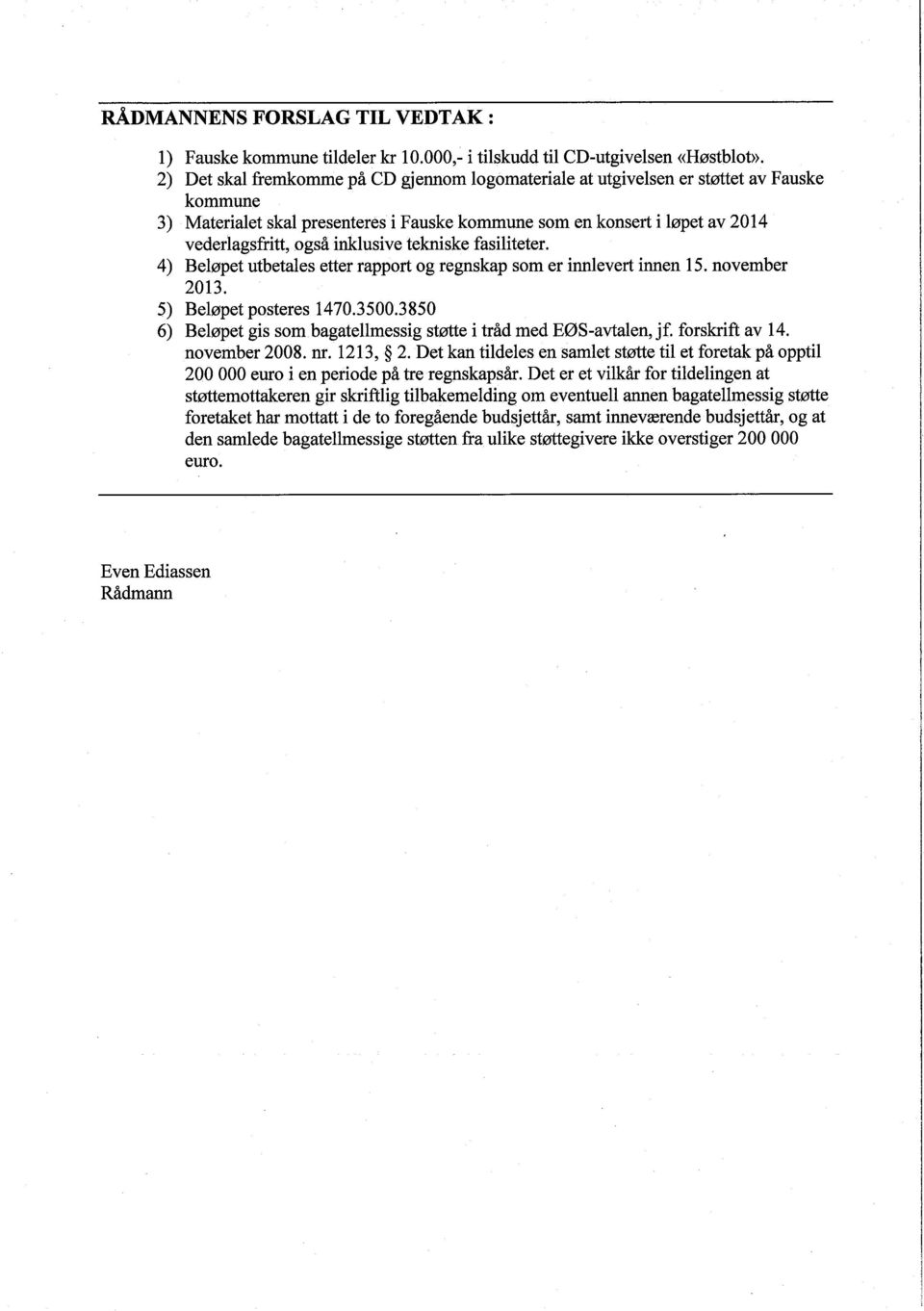 inklusive tekniske fasiliteter. 4) Beløpet utbetales etter rapport og regnskap som er innlevert innen 15. november 2013. 5) Beløpet posteres 1470.3500.