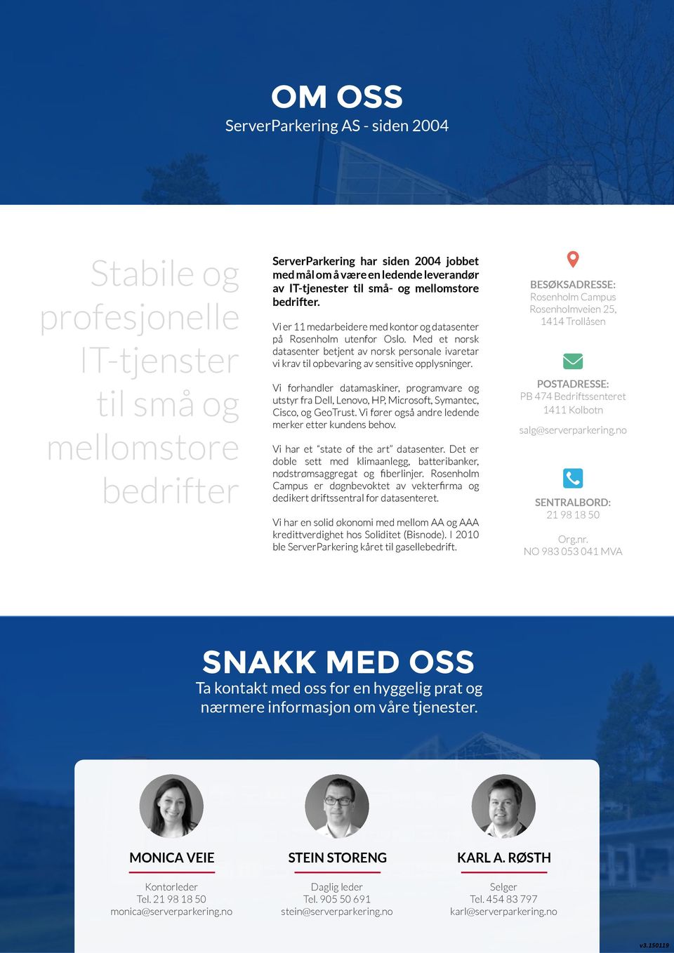 Med et norsk datasenter betjent av norsk personale ivaretar vi krav til opbevaring av sensitive opplysninger.