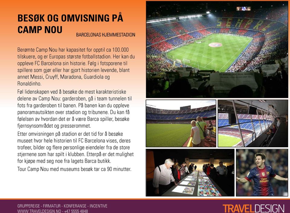 Føl lidenskapen ved å besøke de mest karakteristiske delene av Camp Nou: garderoben, gå i team tunnelen til fots fra garderoben til banen.