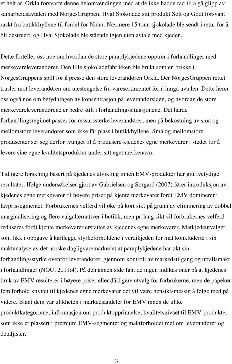 Nærmere 15 tonn sjokolade ble sendt i retur for å bli destruert, og Hval Sjokolade ble stående igjen uten avtale med kjeden.