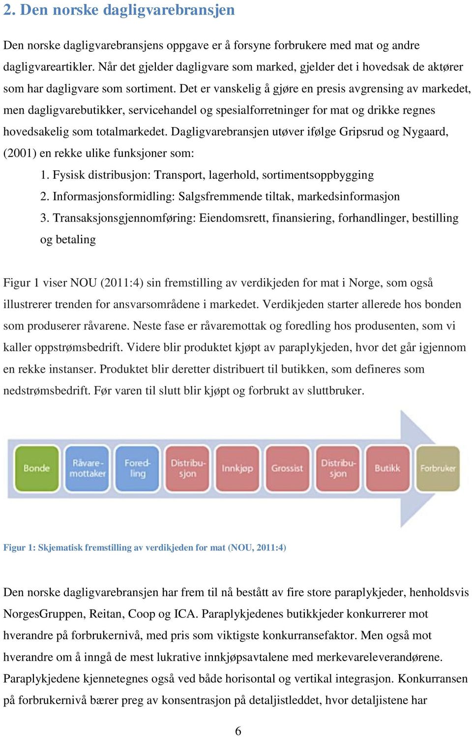 Det er vanskelig å gjøre en presis avgrensing av markedet, men dagligvarebutikker, servicehandel og spesialforretninger for mat og drikke regnes hovedsakelig som totalmarkedet.