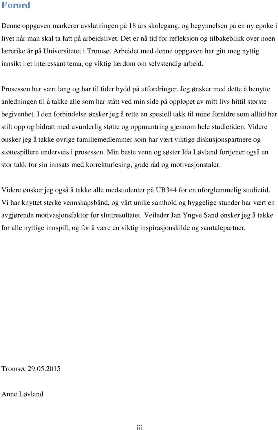 Arbeidet med denne oppgaven har gitt meg nyttig innsikt i et interessant tema, og viktig lærdom om selvstendig arbeid. Prosessen har vært lang og har til tider bydd på utfordringer.