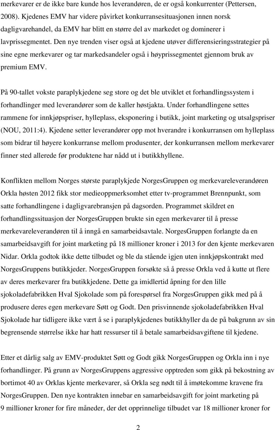 Den nye trenden viser også at kjedene utøver differensieringsstrategier på sine egne merkevarer og tar markedsandeler også i høyprissegmentet gjennom bruk av premium EMV.