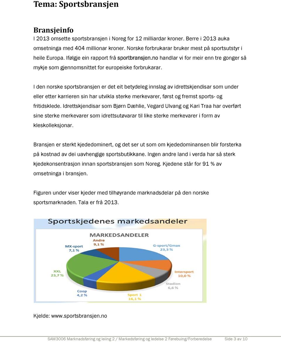 I den norske sportsbransjen er det eit betydeleg innslag av idrettskjendisar som under eller etter karrieren sin har utvikla sterke merkevarer, først og fremst sports- og fritidsklede.