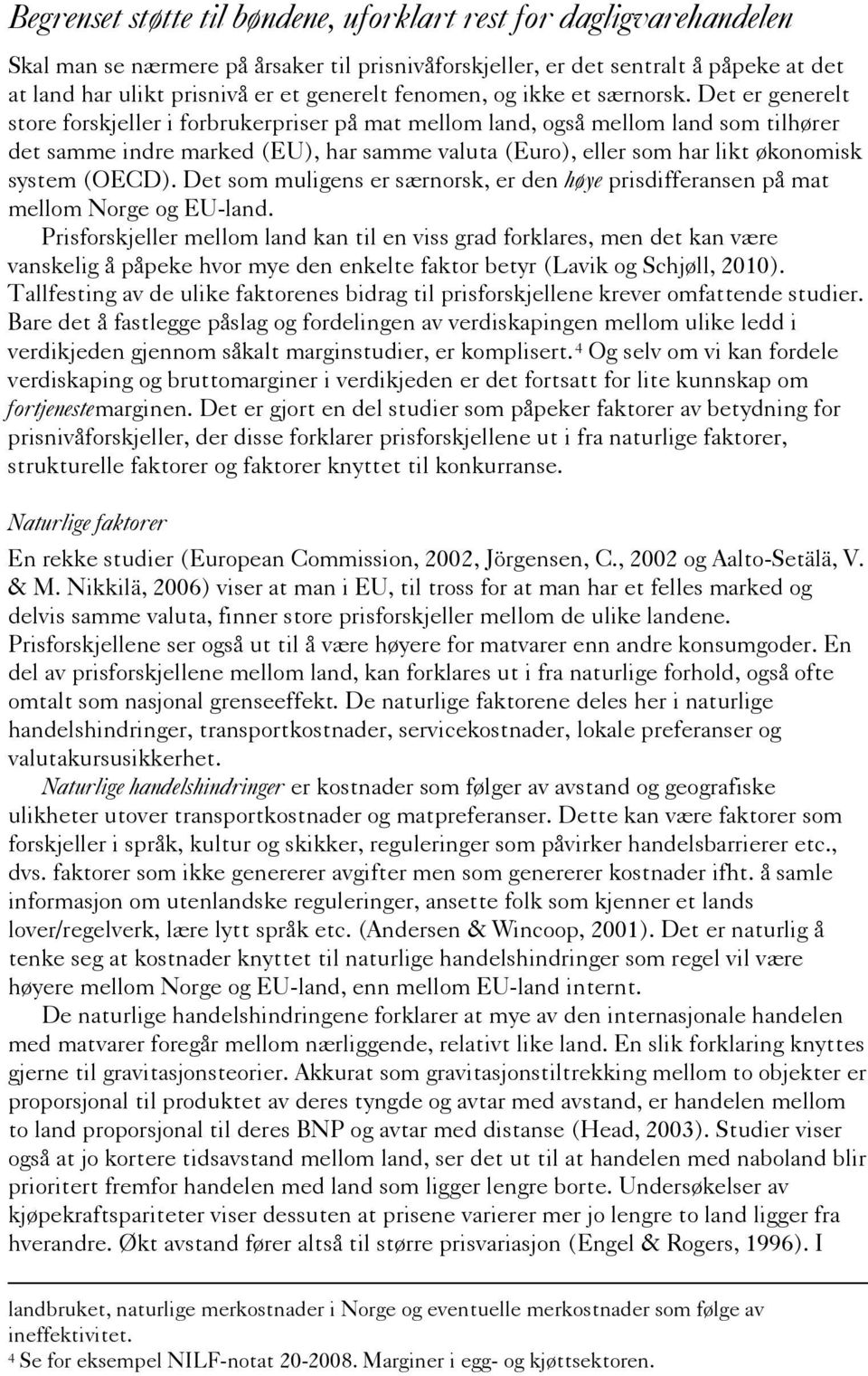 Det er generelt store forskjeller i forbrukerpriser på mat mellom land, også mellom land som tilhører det samme indre marked (EU), har samme valuta (Euro), eller som har likt økonomisk system (OECD).