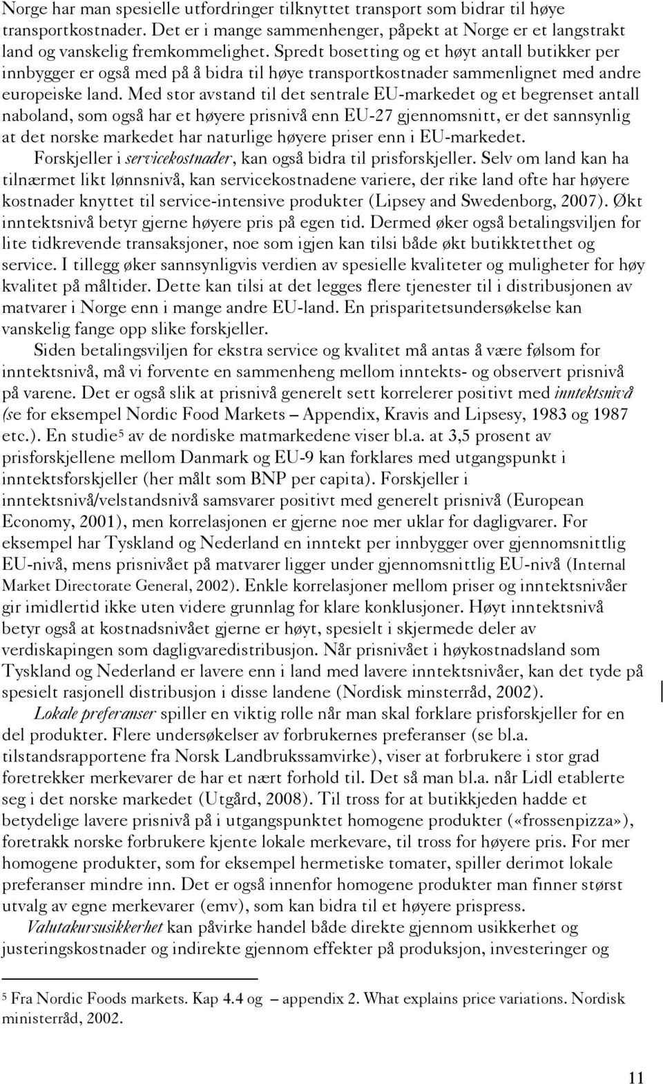 Med stor avstand til det sentrale EU-markedet og et begrenset antall naboland, som også har et høyere prisnivå enn EU-27 gjennomsnitt, er det sannsynlig at det norske markedet har naturlige høyere