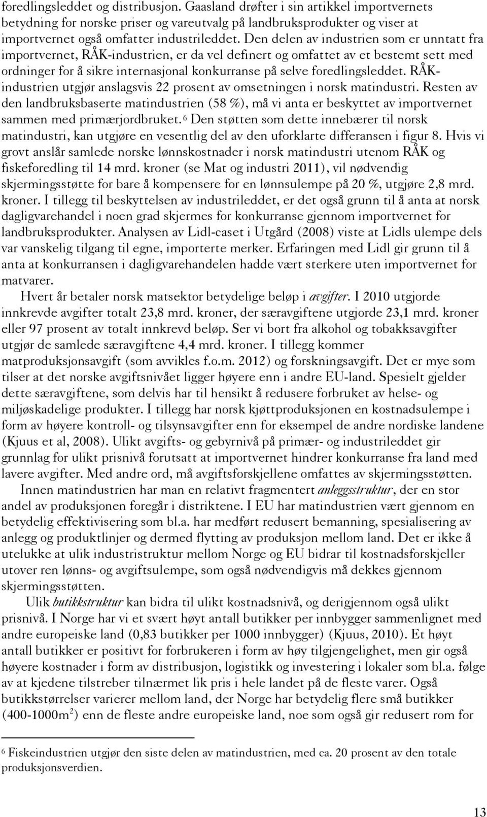 foredlingsleddet. RÅKindustrien utgjør anslagsvis 22 prosent av omsetningen i norsk matindustri.